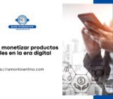 Cómo monetizar productos digitales en la era digital